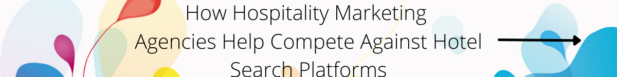 How Hospitality Marketing Agencies Help Compete Against Hotel Search Platforms CTA