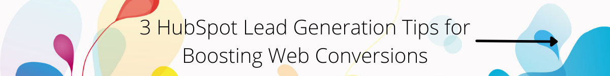 3 HubSpot Lead Generation Tips for Boosting Web Conversions CTA